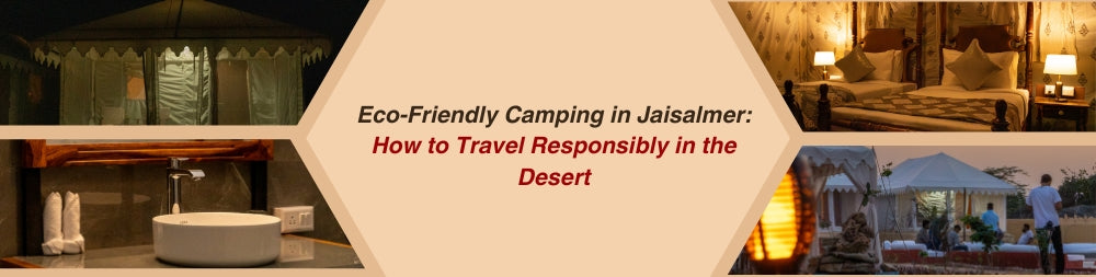 Eco-Friendly Camping in Jaisalmer: How to Travel Responsibly in the Desert