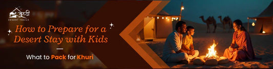 How to Prepare for a Desert Stay with Kids: What to Pack for Khuri
